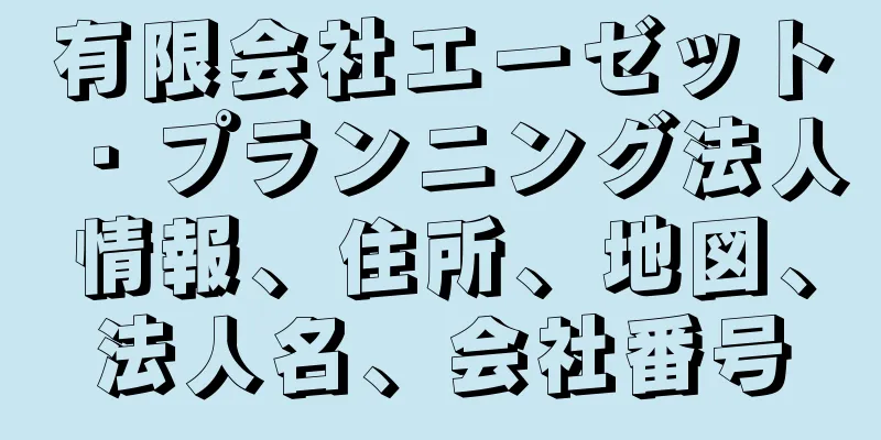 有限会社エーゼット・プランニング法人情報、住所、地図、法人名、会社番号