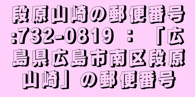 段原山崎の郵便番号:732-0819 ： 「広島県広島市南区段原山崎」の郵便番号