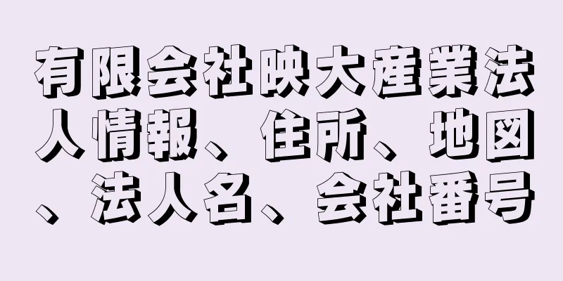 有限会社映大産業法人情報、住所、地図、法人名、会社番号