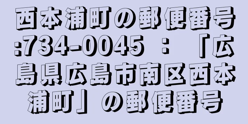 西本浦町の郵便番号:734-0045 ： 「広島県広島市南区西本浦町」の郵便番号