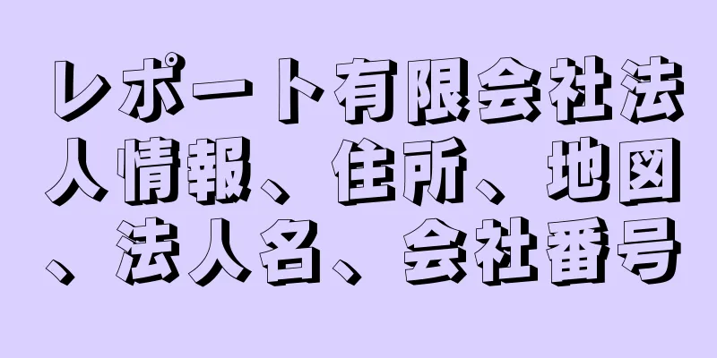 レポート有限会社法人情報、住所、地図、法人名、会社番号