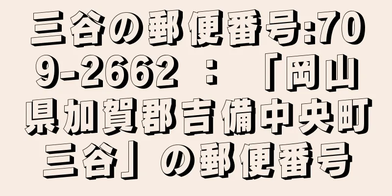 三谷の郵便番号:709-2662 ： 「岡山県加賀郡吉備中央町三谷」の郵便番号