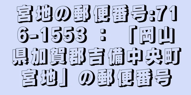 宮地の郵便番号:716-1553 ： 「岡山県加賀郡吉備中央町宮地」の郵便番号