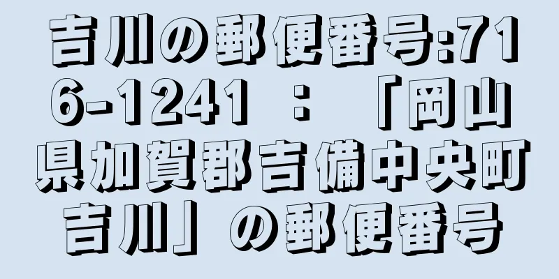 吉川の郵便番号:716-1241 ： 「岡山県加賀郡吉備中央町吉川」の郵便番号