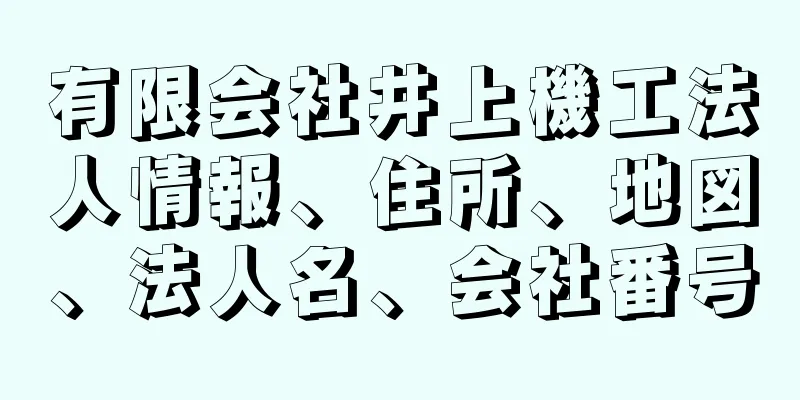 有限会社井上機工法人情報、住所、地図、法人名、会社番号