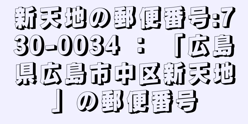 新天地の郵便番号:730-0034 ： 「広島県広島市中区新天地」の郵便番号