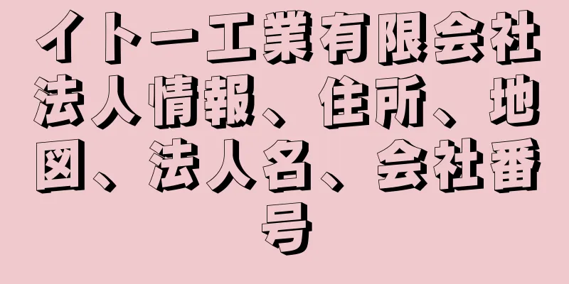 イトー工業有限会社法人情報、住所、地図、法人名、会社番号