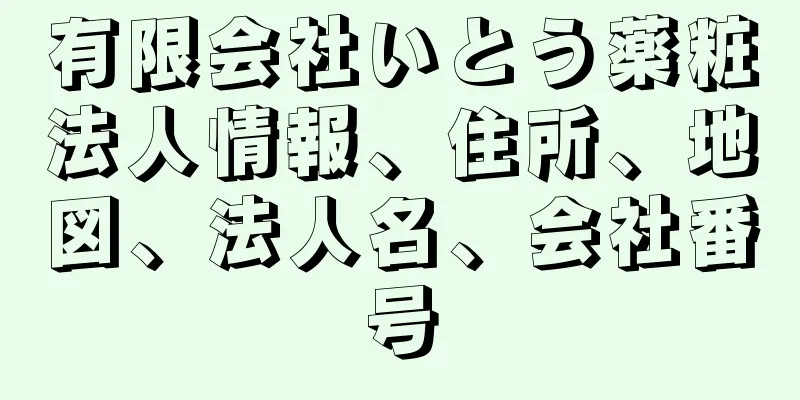 有限会社いとう薬粧法人情報、住所、地図、法人名、会社番号