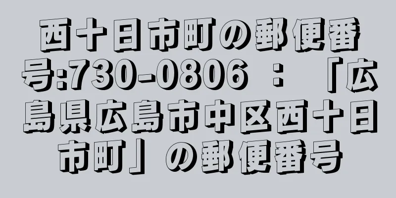 西十日市町の郵便番号:730-0806 ： 「広島県広島市中区西十日市町」の郵便番号