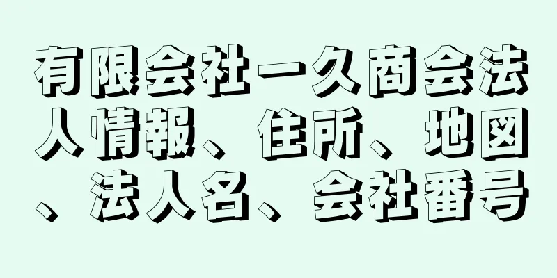 有限会社一久商会法人情報、住所、地図、法人名、会社番号