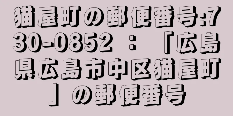 猫屋町の郵便番号:730-0852 ： 「広島県広島市中区猫屋町」の郵便番号