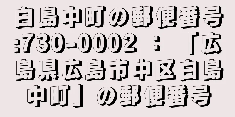 白島中町の郵便番号:730-0002 ： 「広島県広島市中区白島中町」の郵便番号