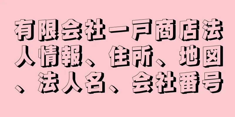 有限会社一戸商店法人情報、住所、地図、法人名、会社番号