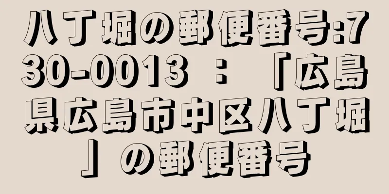 八丁堀の郵便番号:730-0013 ： 「広島県広島市中区八丁堀」の郵便番号