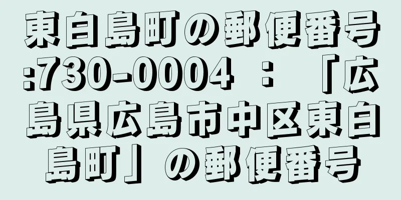 東白島町の郵便番号:730-0004 ： 「広島県広島市中区東白島町」の郵便番号