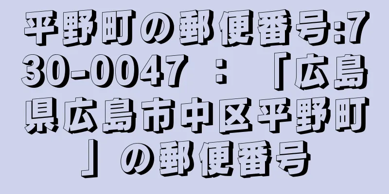 平野町の郵便番号:730-0047 ： 「広島県広島市中区平野町」の郵便番号