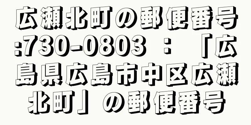 広瀬北町の郵便番号:730-0803 ： 「広島県広島市中区広瀬北町」の郵便番号