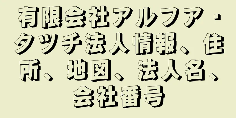 有限会社アルフア・タツチ法人情報、住所、地図、法人名、会社番号