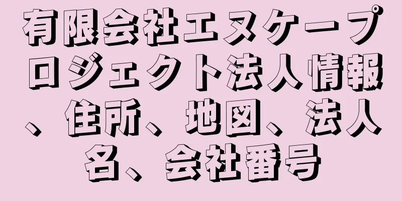 有限会社エヌケープロジェクト法人情報、住所、地図、法人名、会社番号