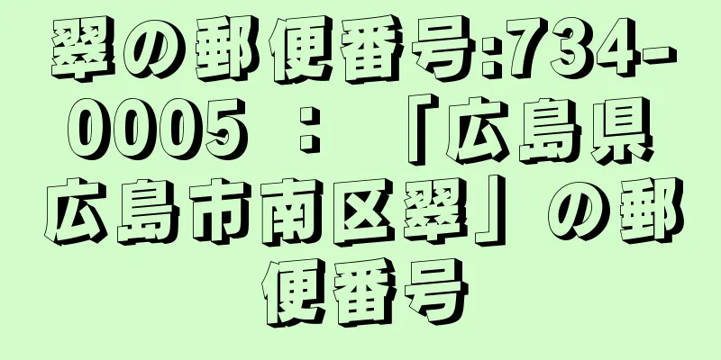 翠の郵便番号:734-0005 ： 「広島県広島市南区翠」の郵便番号