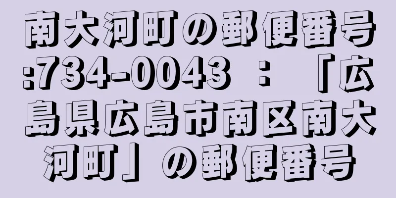 南大河町の郵便番号:734-0043 ： 「広島県広島市南区南大河町」の郵便番号