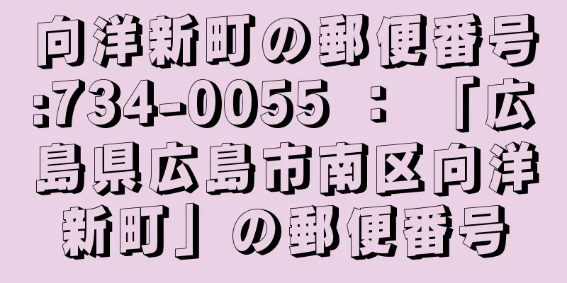 向洋新町の郵便番号:734-0055 ： 「広島県広島市南区向洋新町」の郵便番号