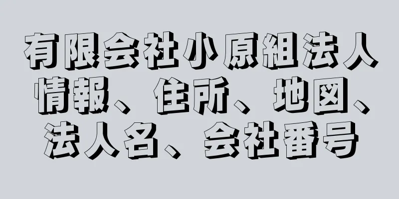 有限会社小原組法人情報、住所、地図、法人名、会社番号