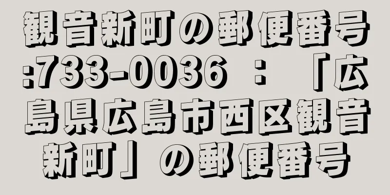 観音新町の郵便番号:733-0036 ： 「広島県広島市西区観音新町」の郵便番号