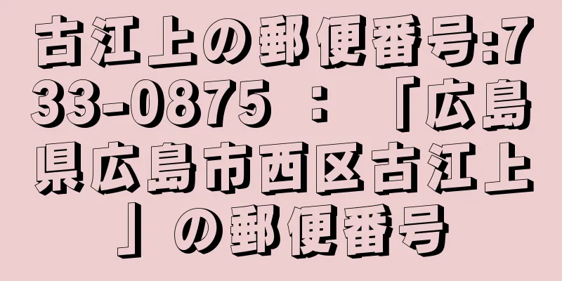 古江上の郵便番号:733-0875 ： 「広島県広島市西区古江上」の郵便番号