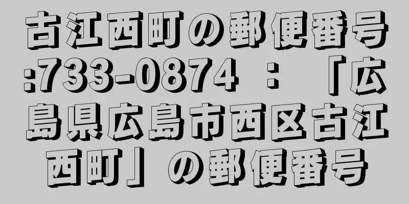 古江西町の郵便番号:733-0874 ： 「広島県広島市西区古江西町」の郵便番号