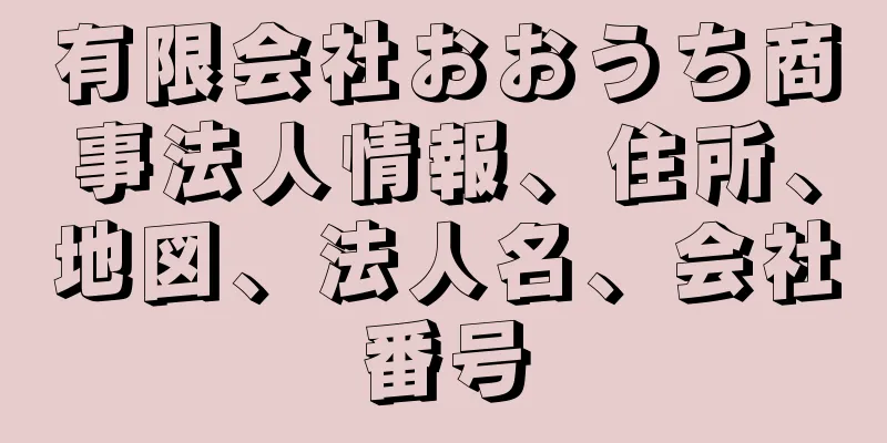 有限会社おおうち商事法人情報、住所、地図、法人名、会社番号