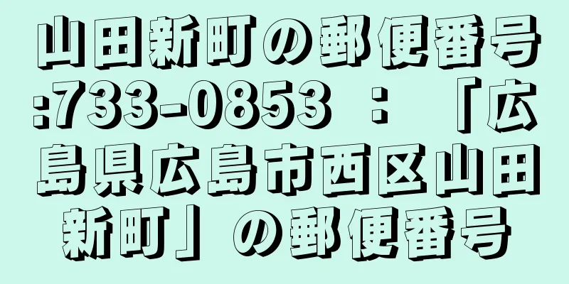 山田新町の郵便番号:733-0853 ： 「広島県広島市西区山田新町」の郵便番号