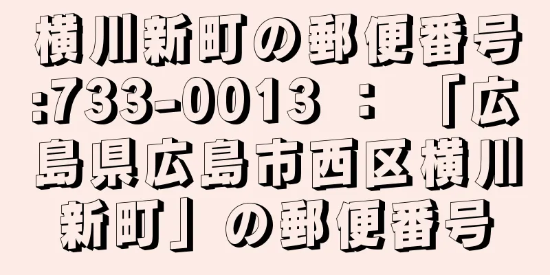 横川新町の郵便番号:733-0013 ： 「広島県広島市西区横川新町」の郵便番号