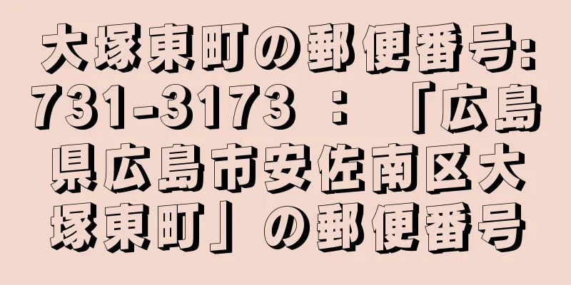 大塚東町の郵便番号:731-3173 ： 「広島県広島市安佐南区大塚東町」の郵便番号