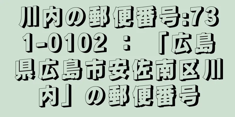 川内の郵便番号:731-0102 ： 「広島県広島市安佐南区川内」の郵便番号