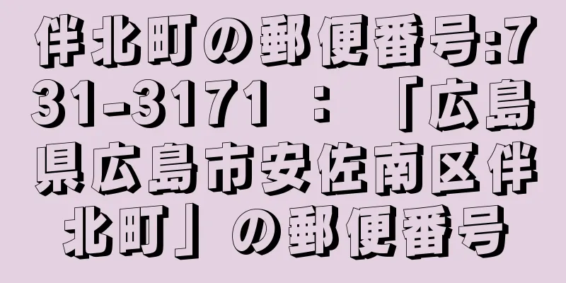 伴北町の郵便番号:731-3171 ： 「広島県広島市安佐南区伴北町」の郵便番号