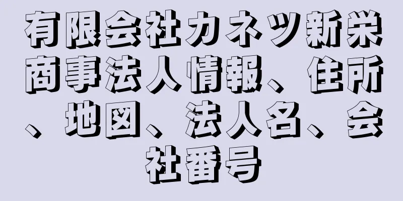 有限会社カネツ新栄商事法人情報、住所、地図、法人名、会社番号