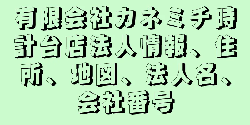 有限会社カネミチ時計台店法人情報、住所、地図、法人名、会社番号