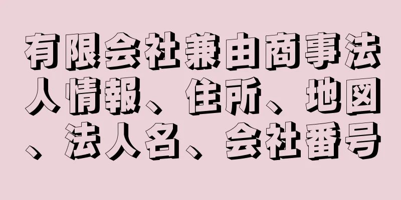 有限会社兼由商事法人情報、住所、地図、法人名、会社番号