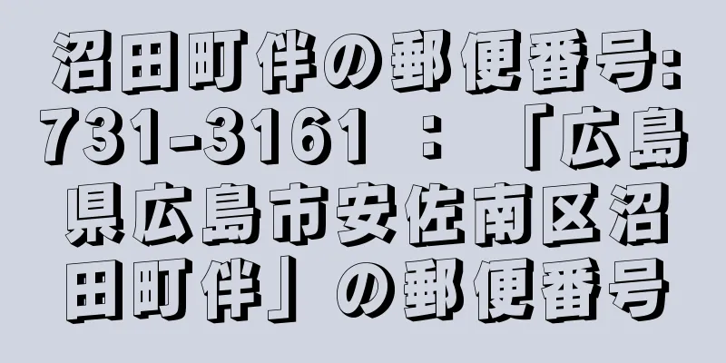 沼田町伴の郵便番号:731-3161 ： 「広島県広島市安佐南区沼田町伴」の郵便番号