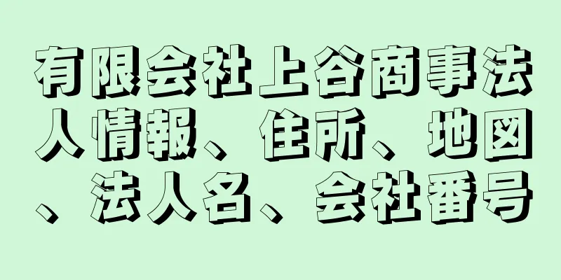 有限会社上谷商事法人情報、住所、地図、法人名、会社番号