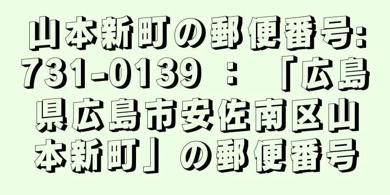 山本新町の郵便番号:731-0139 ： 「広島県広島市安佐南区山本新町」の郵便番号