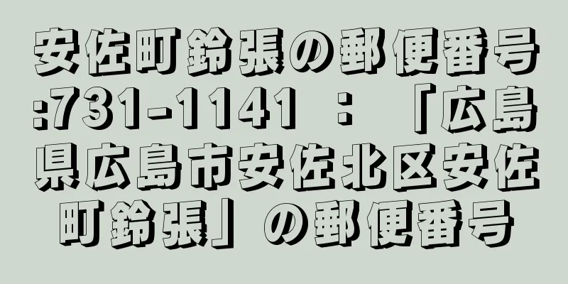 安佐町鈴張の郵便番号:731-1141 ： 「広島県広島市安佐北区安佐町鈴張」の郵便番号