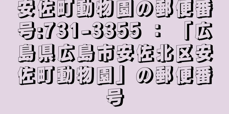 安佐町動物園の郵便番号:731-3355 ： 「広島県広島市安佐北区安佐町動物園」の郵便番号