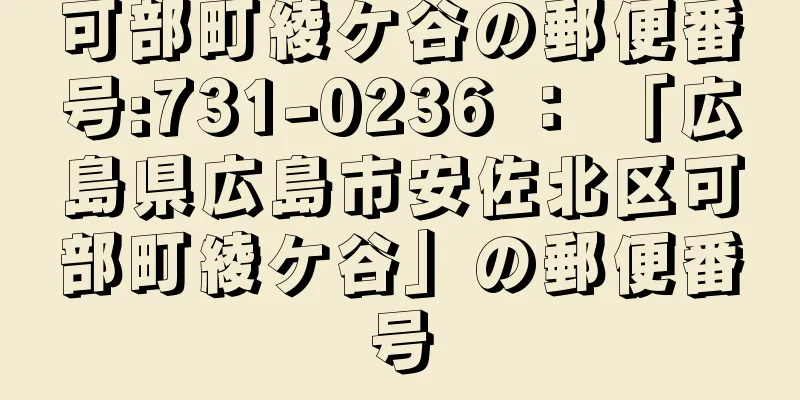 可部町綾ケ谷の郵便番号:731-0236 ： 「広島県広島市安佐北区可部町綾ケ谷」の郵便番号