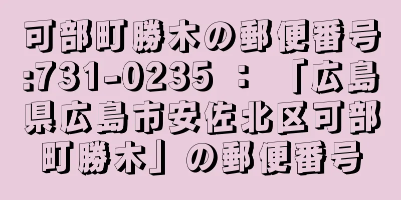 可部町勝木の郵便番号:731-0235 ： 「広島県広島市安佐北区可部町勝木」の郵便番号