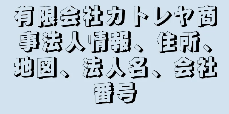 有限会社カトレヤ商事法人情報、住所、地図、法人名、会社番号