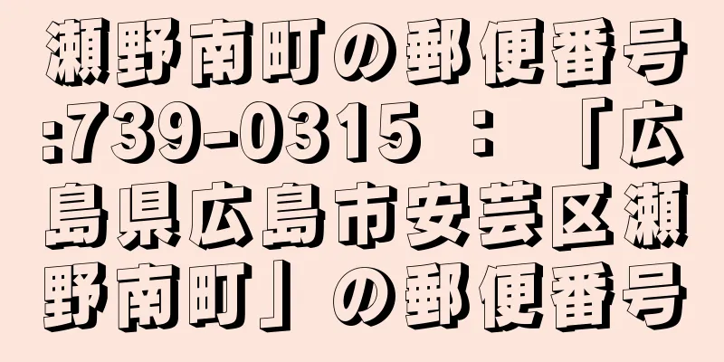 瀬野南町の郵便番号:739-0315 ： 「広島県広島市安芸区瀬野南町」の郵便番号