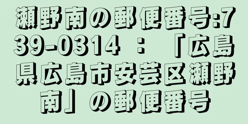 瀬野南の郵便番号:739-0314 ： 「広島県広島市安芸区瀬野南」の郵便番号