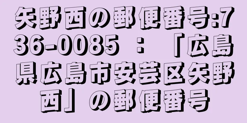 矢野西の郵便番号:736-0085 ： 「広島県広島市安芸区矢野西」の郵便番号